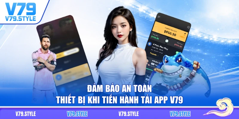 Đảm bảo an toàn thiết bị khi tiến hành tải app V79