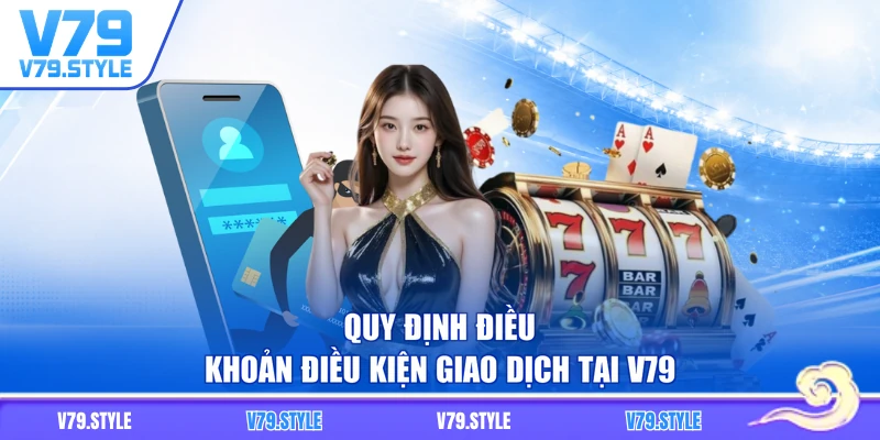 Quy định điều khoản điều kiện giao dịch tại V79